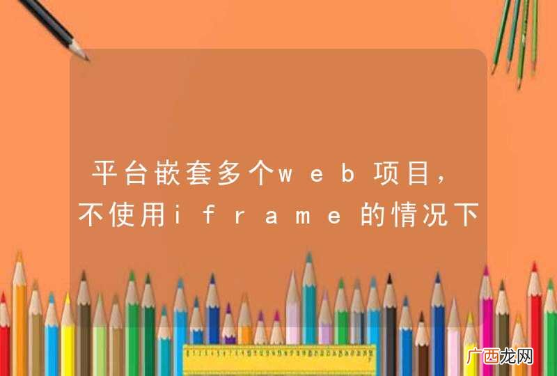 平台嵌套多个web项目，不使用iframe的情况下，怎样让各个项目共用菜单等公用部分