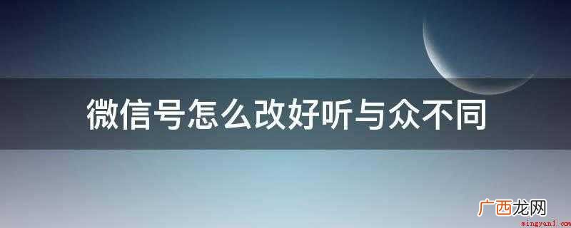 华为p40pro 微信号怎么改好听与众不同