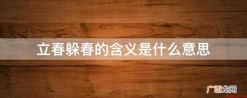 立春躲春的含意是:躲避是是非非,迎来平安祥和的新春 立春躲春的含义是什么意思