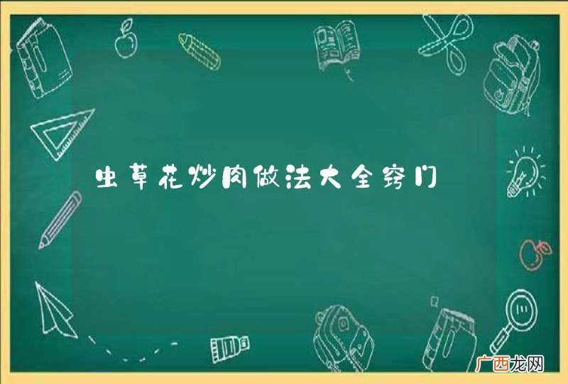 虫草花炒肉做法大全窍门