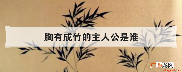 故事胸有成竹的主人公是谁 胸有成竹的主人公是谁
