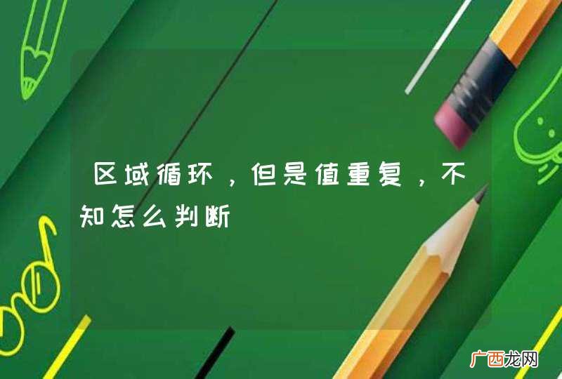 区域循环，但是值重复，不知怎么判断
