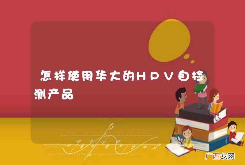 怎样使用华大的HPV自检测产品