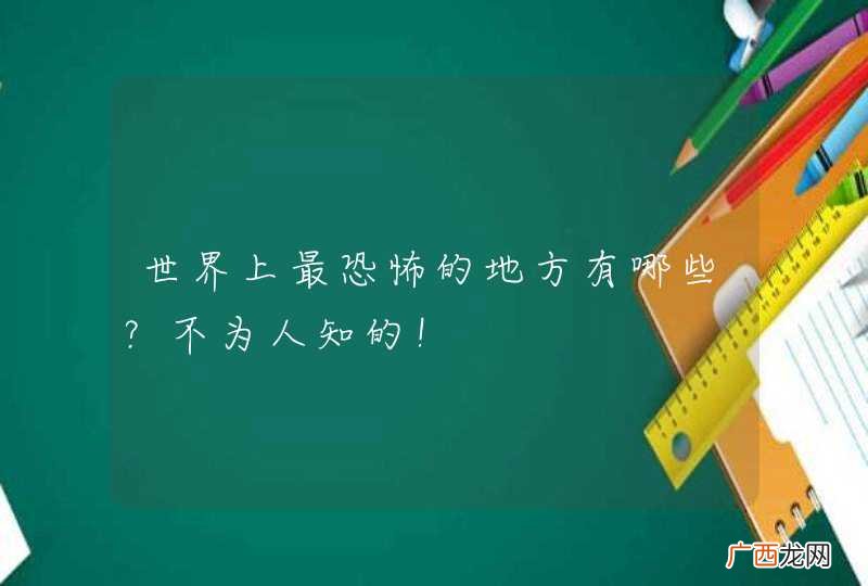 世界上最恐怖的地方有哪些？不为人知的！