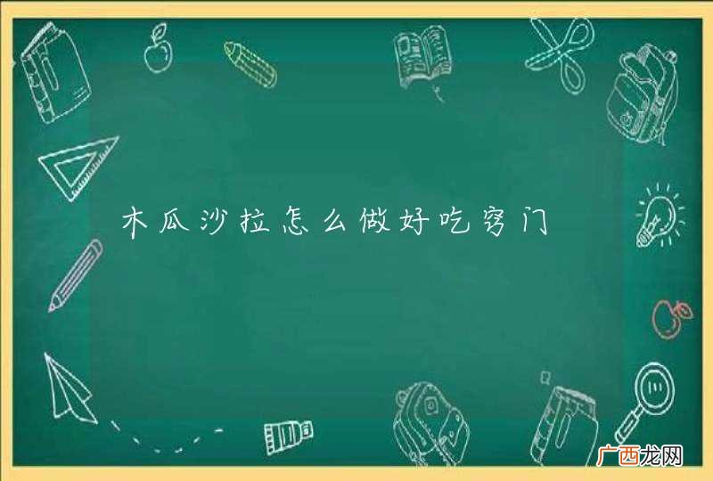木瓜沙拉怎么做好吃窍门