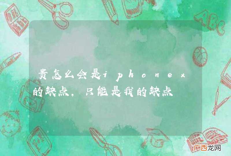 贵怎么会是iphonex的缺点,只能是我的缺点