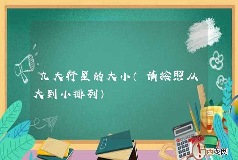 请按照从大到小排列 九大行星的大小