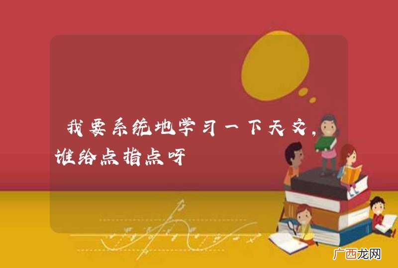 我要系统地学习一下天文，谁给点指点呀