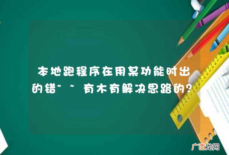 本地跑程序在用某功能时出的错~~有木有解决思路的？