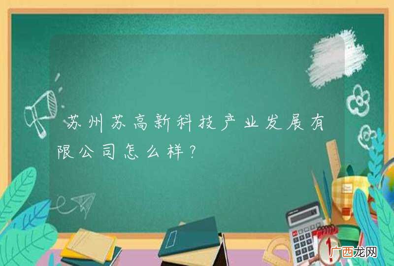 苏州苏高新科技产业发展有限公司怎么样？