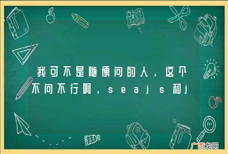 我可不是随便问的人，这个不问不行啊，seajs和jquery之间出问题了