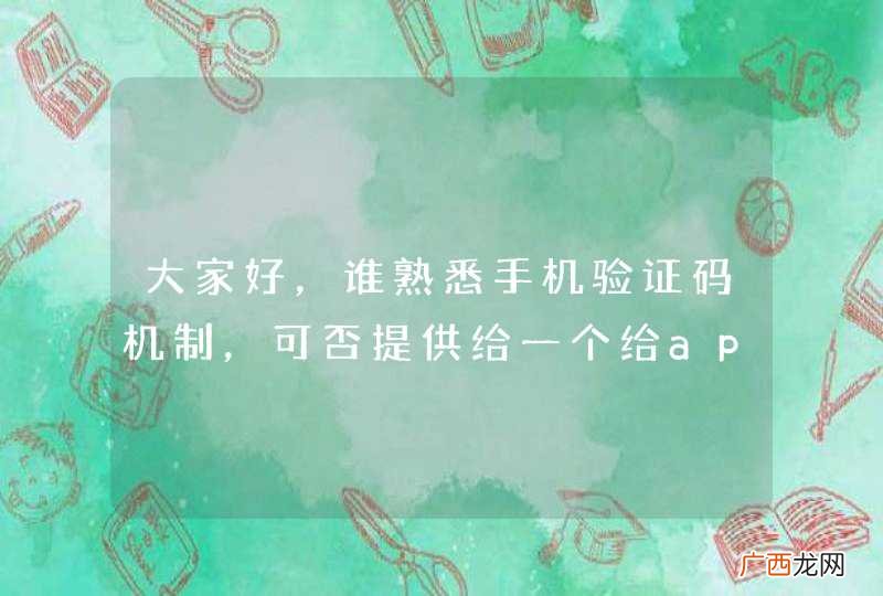 大家好，谁熟悉手机验证码机制，可否提供给一个给app发送手机验证号的方案。