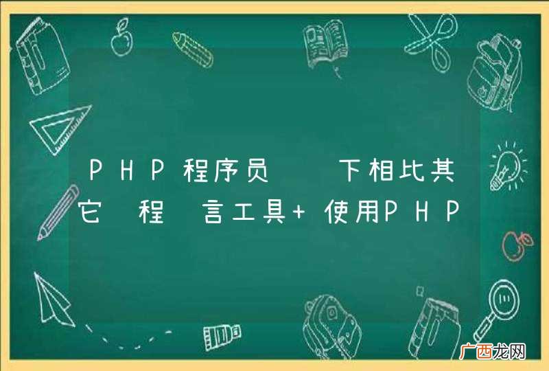 PHP程序员请说下相比其它编程语言工具 使用PHP的好处！