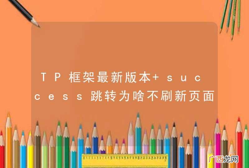 TP框架最新版本 success跳转为啥不刷新页面？