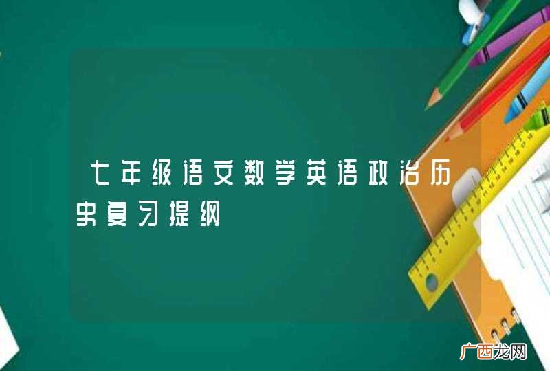 七年级语文数学英语政治历史复习提纲