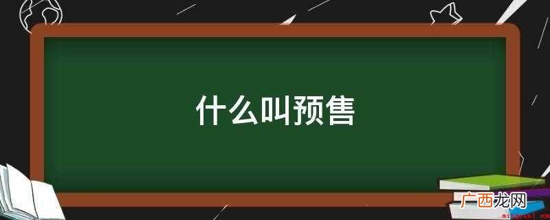 房地产业预售是什么意思? 什么叫预售