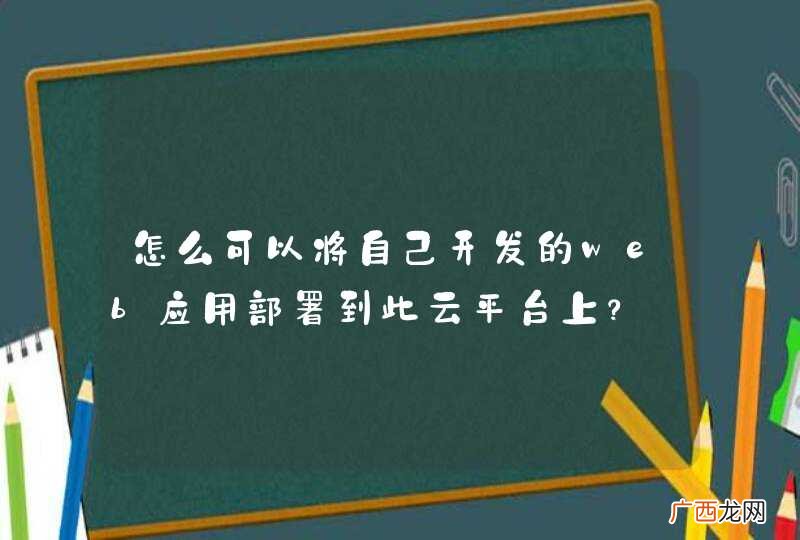 怎么可以将自己开发的web应用部署到此云平台上？