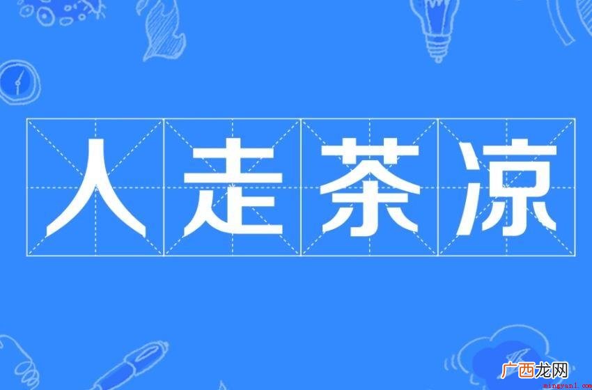 曲终人散的同义词是世态炎凉、人走茶凉 人走茶凉是什么意思