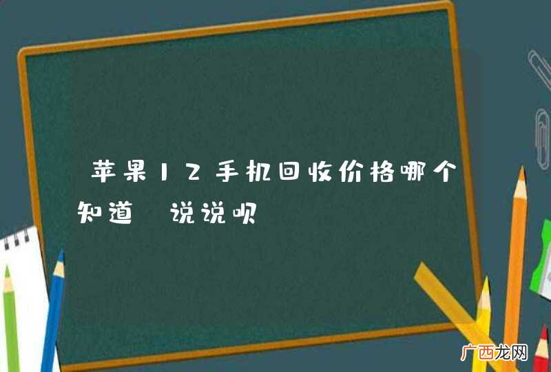 苹果12手机回收价格哪个知道？说说呗