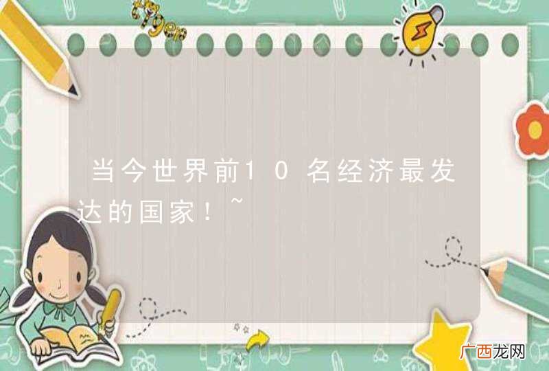 当今世界前10名经济最发达的国家!~