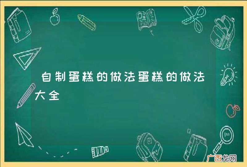 自制蛋糕的做法蛋糕的做法大全