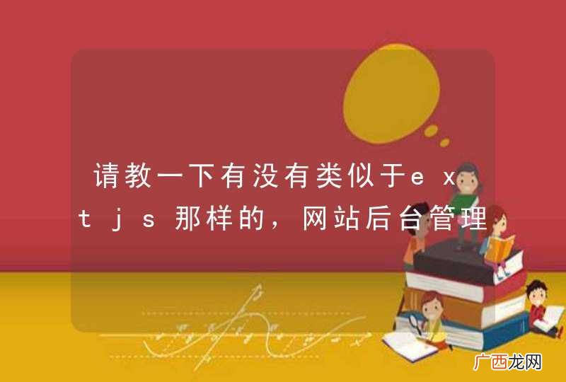 请教一下有没有类似于extjs那样的，网站后台管理框架？