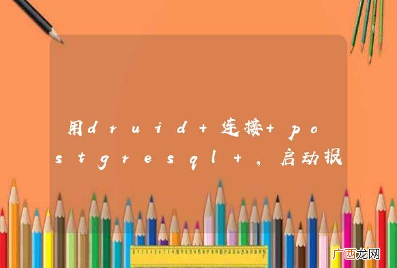 用druid 连接 postgresql ，启动报错