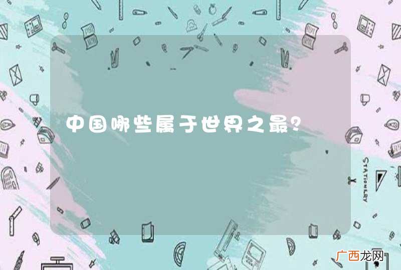 中国哪些属于世界之最？