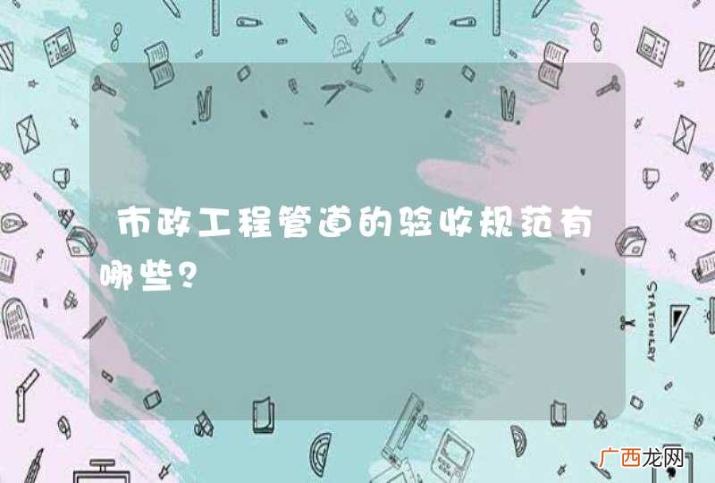 市政工程管道的验收规范有哪些？