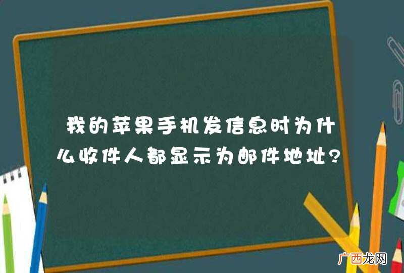 我的苹果手机发信息时为什么收件人都显示为邮件地址?