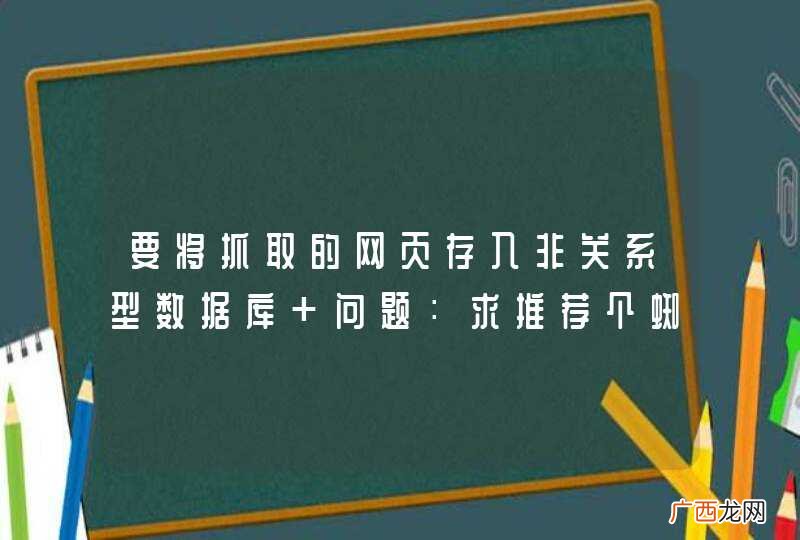 要将抓取的网页存入非关系型数据库 问题：求推荐个蜘蛛软件