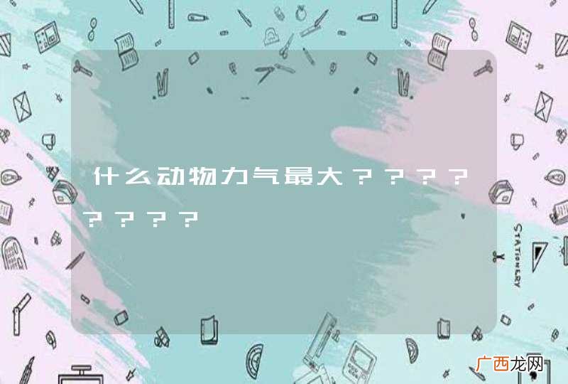 什么动物力气最大？？？？？？？？