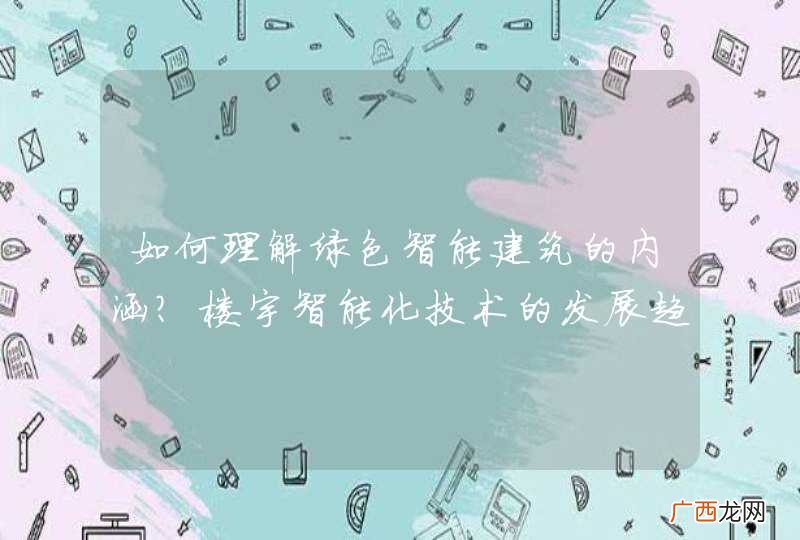如何理解绿色智能建筑的内涵？楼宇智能化技术的发展趋势如何