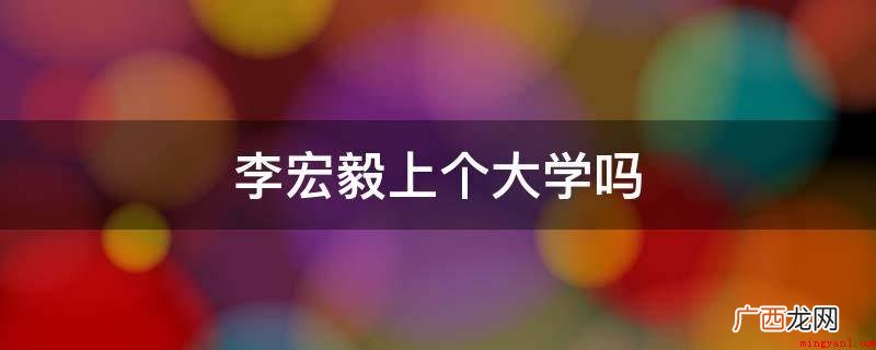 李宏毅的哥哥李明林不忍心让他离开技校 李宏毅上个大学吗