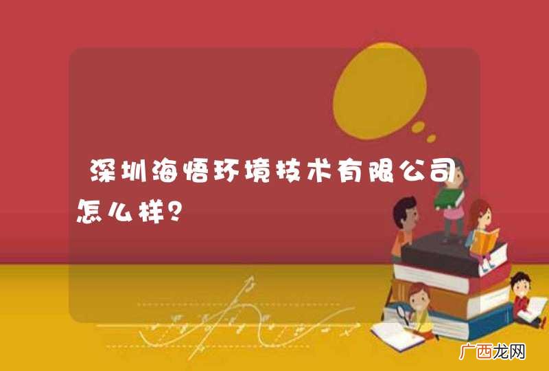 深圳海悟环境技术有限公司怎么样？