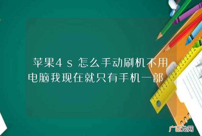 苹果4s怎么手动刷机不用电脑我现在就只有手机一部