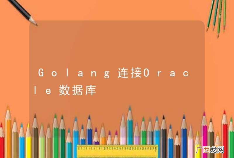 Golang连接Oracle数据库