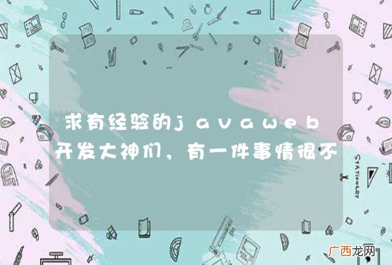 求有经验的javaweb开发大神们，有一件事情很不明白，特来此提问~
