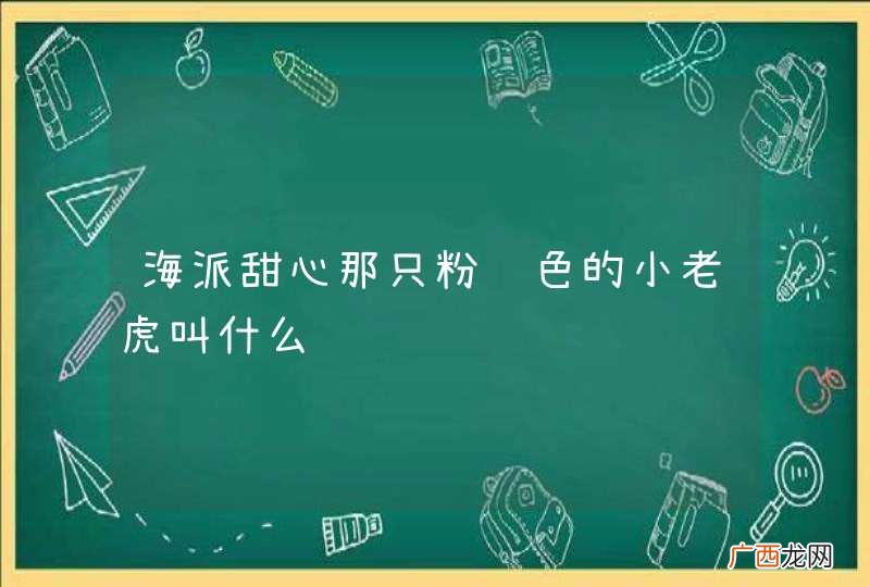 海派甜心那只粉红色的小老虎叫什么