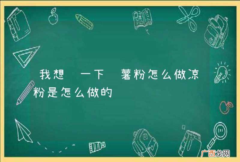 我想问一下红薯粉怎么做凉粉是怎么做的