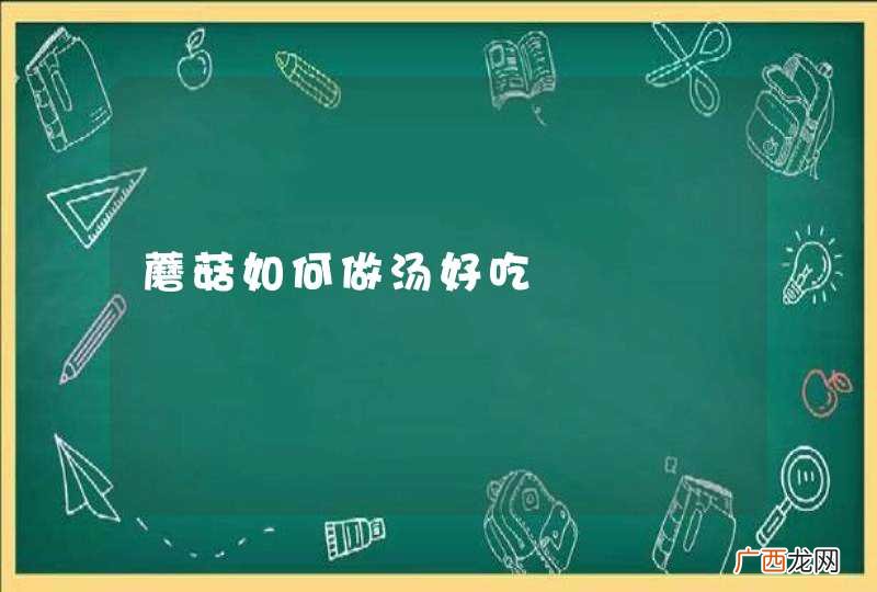 蘑菇如何做汤好吃