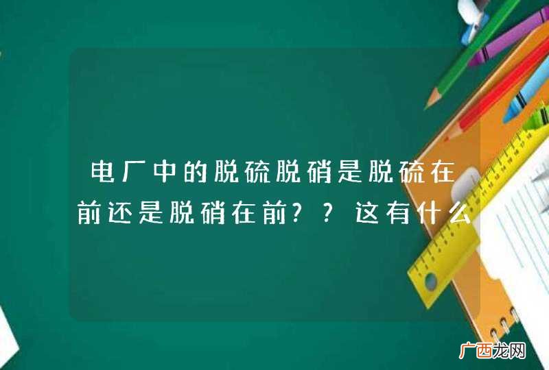 电厂中的脱硫脱硝是脱硫在前还是脱硝在前??这有什么说法吗