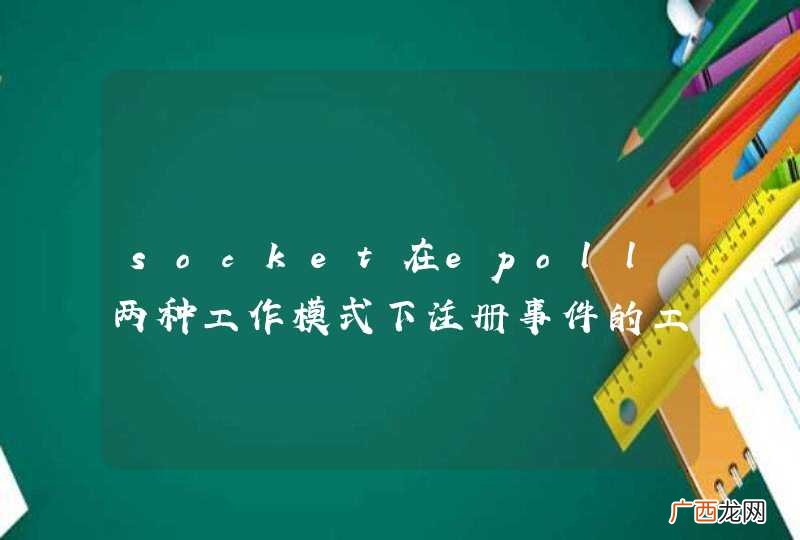 socket在epoll两种工作模式下注册事件的工作原理是怎样的？
