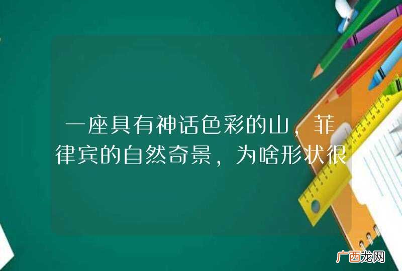 一座具有神话色彩的山，菲律宾的自然奇景，为啥形状很像巧克力？