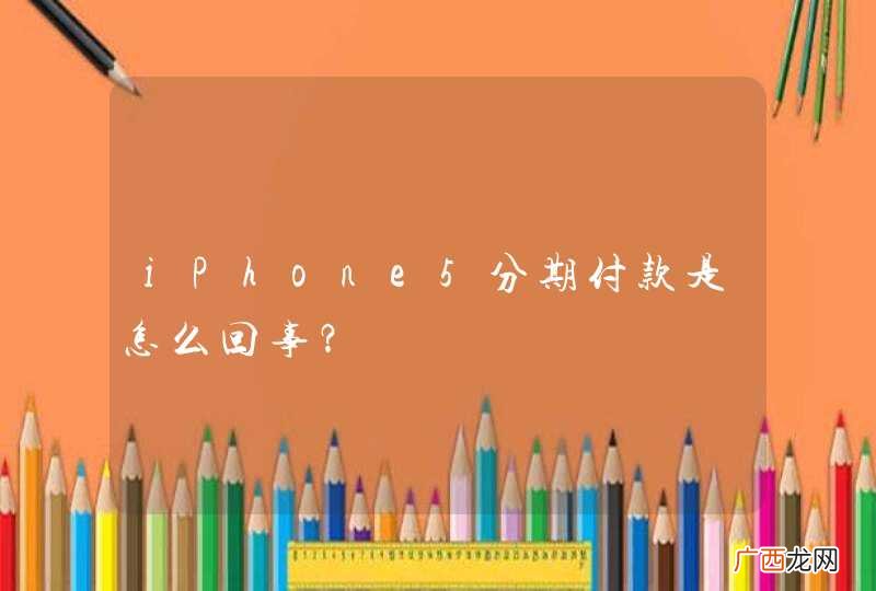 iPhone5分期付款是怎么回事？
