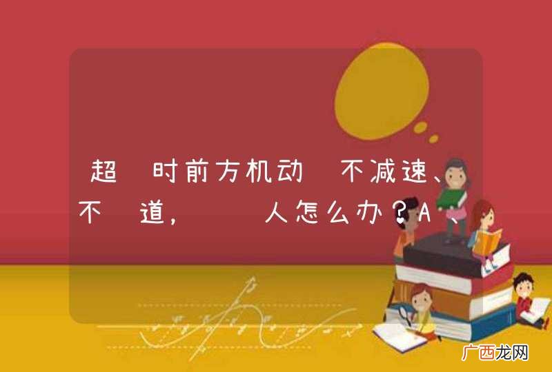 超车时前方机动车不减速、不让道，驾驶人怎么办？A、连续鸣喇叭加速超越B、加速继续超越C、停止继续超车D、紧跟其后，伺机再超_答案是C