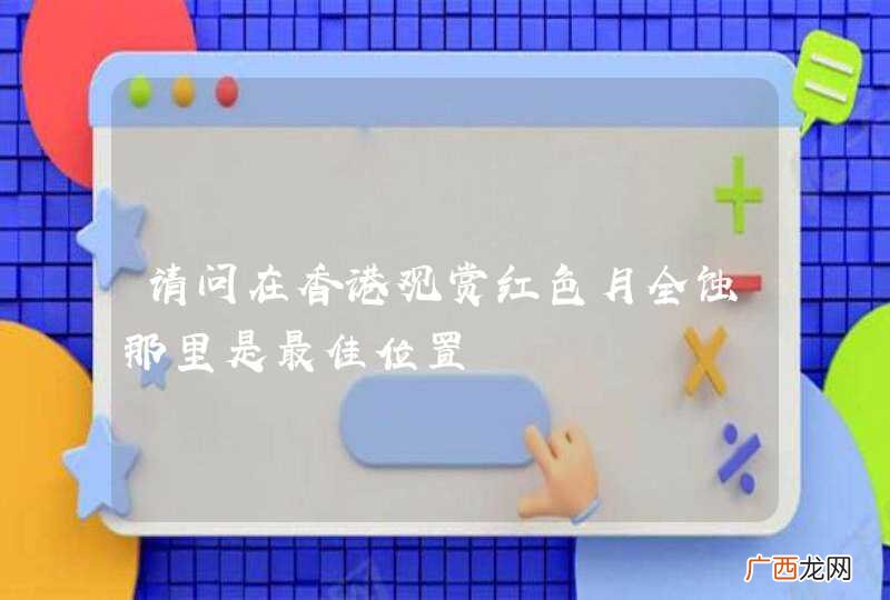 请问在香港观赏红色月全蚀那里是最佳位置