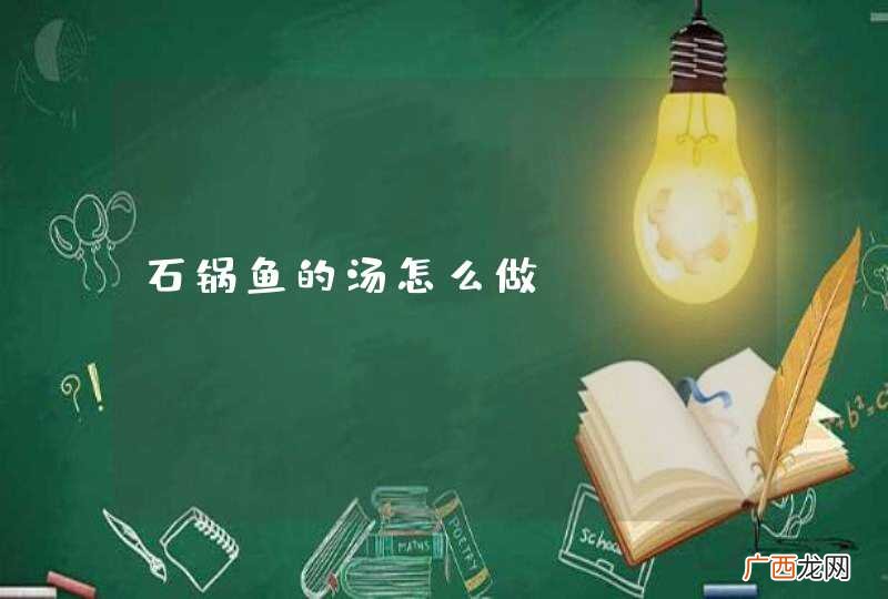 石锅鱼的汤怎么做