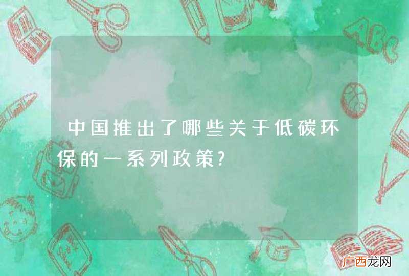 中国推出了哪些关于低碳环保的一系列政策?