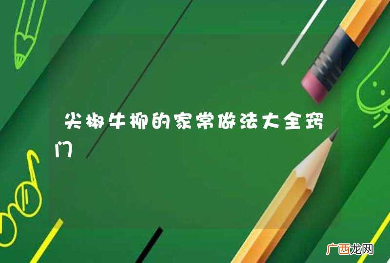 尖椒牛柳的家常做法大全窍门